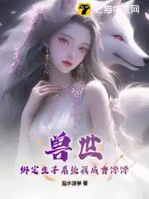 兽世:绑定生子系统我成香饽饽