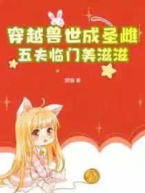 穿越兽世成圣雌，五夫临门美滋滋